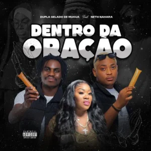 Dupla Gelado de Múcua – Dentro da Oração (feat. Net Nahara) 2025